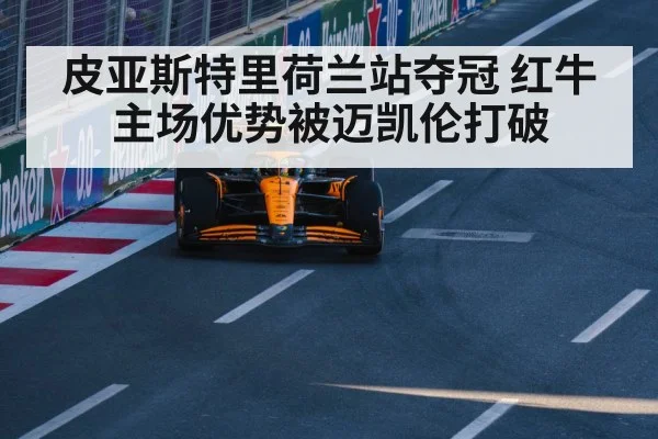 皮亚斯特里荷兰站夺冠 红牛主场优势被迈凯伦打破