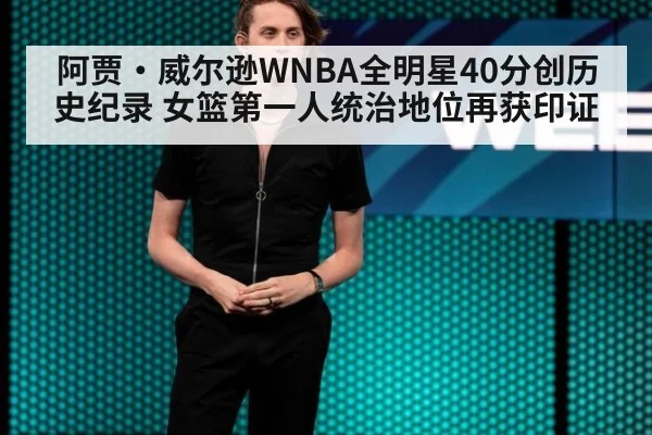 阿贾·威尔逊WNBA全明星40分创历史纪录 女篮第一人统治地位再获印证